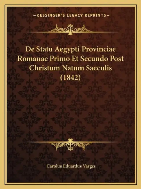 De Statu Aegypti Provinciae Romanae Primo Et Secundo Post Christum Natum Saeculis (1842) by Carolus Eduardus Varges