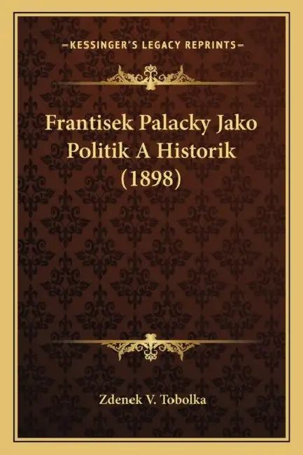 Frantisek Palacky Jako Politik A Historik (1898) by Zdenek V. Tobolka