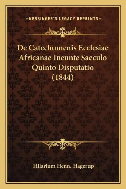 De Catechumenis Ecclesiae Africanae Ineunte Saeculo Quinto Disputatio (1844) by Hilarium Henn Hagerup