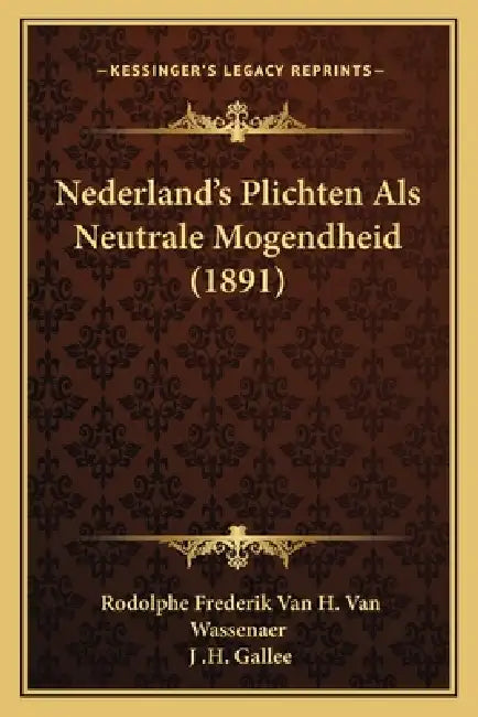Nederland's Plichten Als Neutrale Mogendheid (1891) by Rodolphe Frederik Van H. Van Wassenaer, J. H. Gallee