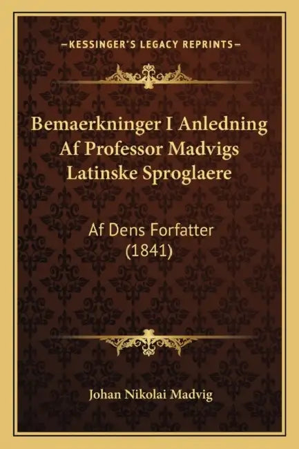 Bemaerkninger I Anledning Af Professor Madvigs Latinske Sproglaere: Af Dens Forfatter (1841) by Johan Nikolai Madvig