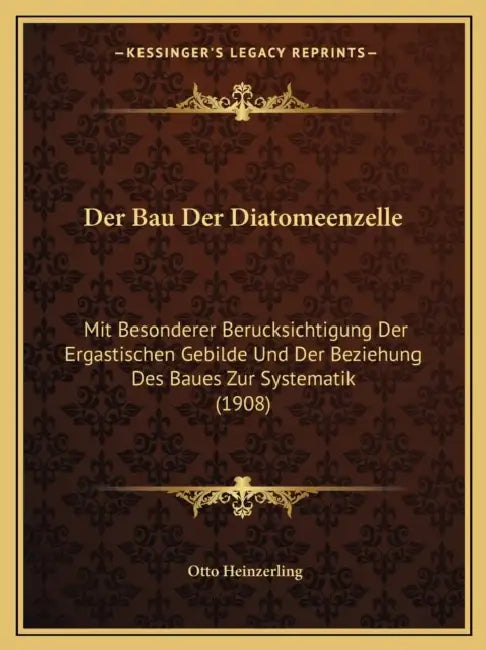 Der Bau Der Diatomeenzelle: Mit Besonderer Berucksichtigung Der Ergastischen Gebilde Und Der Beziehung Des Baues Zur Systematik (1908) by Otto Heinzerling