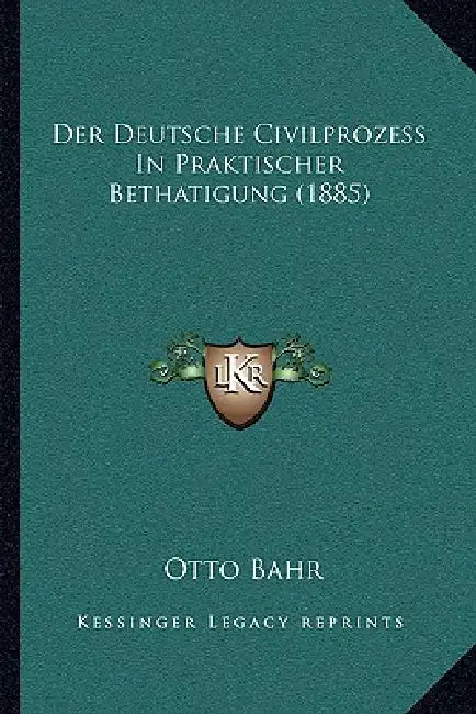 Der Deutsche Civilprozess In Praktischer Bethatigung (1885) by Otto Bahr