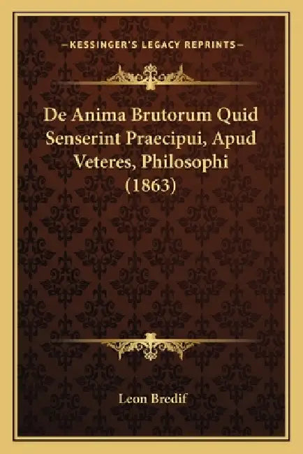 De Anima Brutorum Quid Senserint Praecipui, Apud Veteres, Philosophi (1863) by Leon Bredif