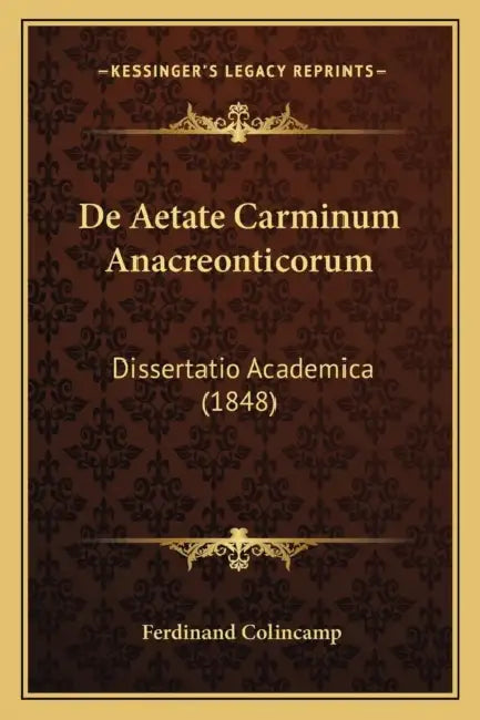 De Aetate Carminum Anacreonticorum: Dissertatio Academica (1848) by Ferdinand Colincamp