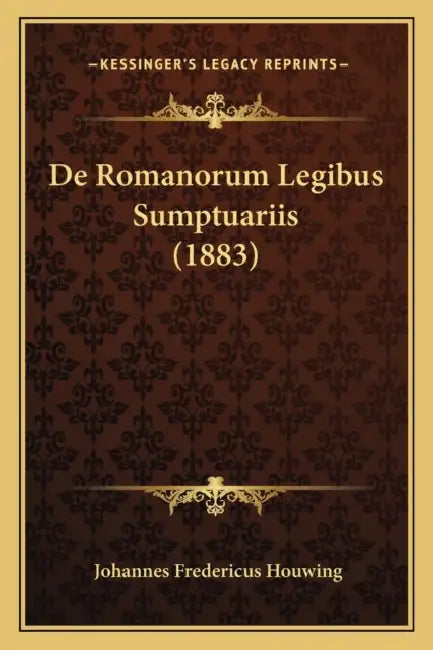 De Romanorum Legibus Sumptuariis (1883) by Johannes Fredericus Houwing