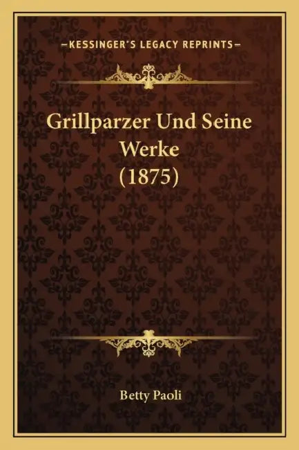 Grillparzer Und Seine Werke (1875) by Betty Paoli