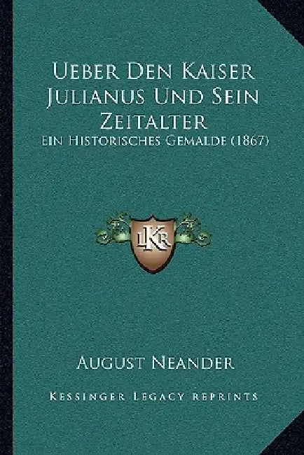 Ueber Den Kaiser Julianus Und Sein Zeitalter: Ein Historisches Gemalde (1867) by August Neander