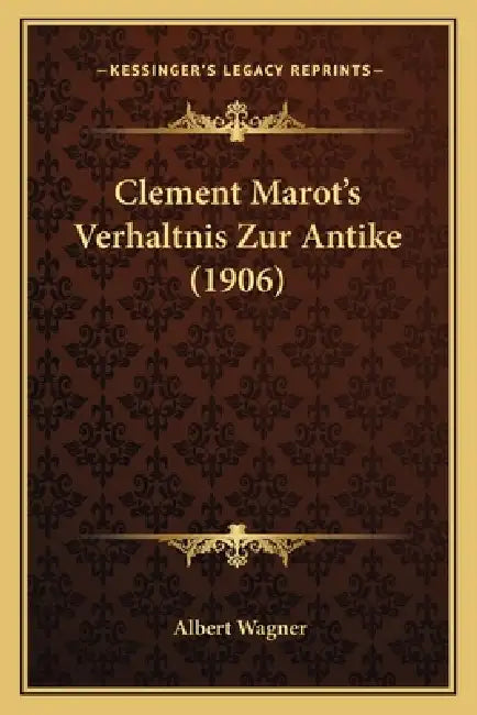 Clement Marot's Verhaltnis Zur Antike (1906) by Albert Wagner