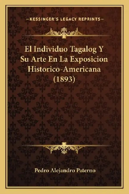 El Individuo Tagalog Y Su Arte En La Exposicion Historico-Americana (1893) by Pedro Alejandro Paterno