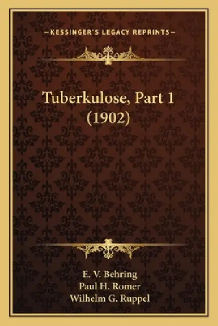 Tuberkulose, Part 1 (1902) by E. V. Behring, Paul H. Romer, Wilhelm G. Ruppel