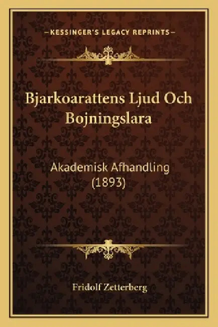 Bjarkoarattens Ljud Och Bojningslara: Akademisk Afhandling (1893) by Fridolf Zetterberg