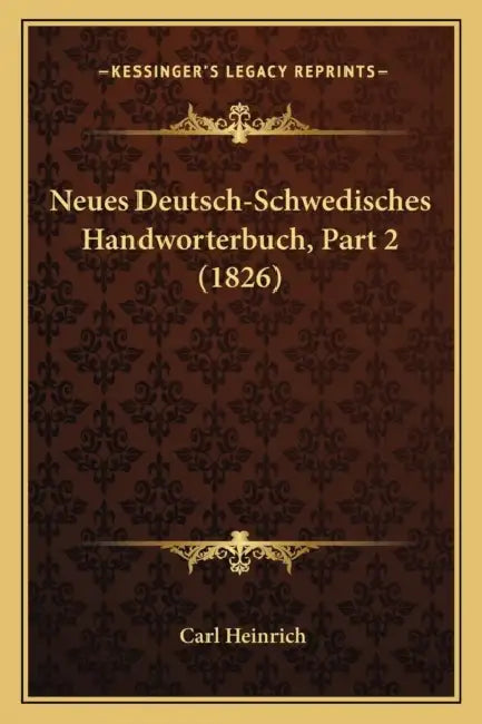 Neues Deutsch-Schwedisches Handworterbuch, Part 2 (1826) by Carl Heinrich