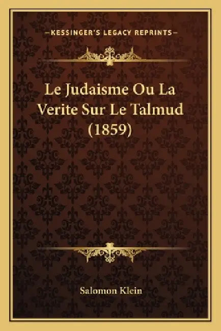 Le Judaisme Ou La Verite Sur Le Talmud (1859) by Salomon Klein