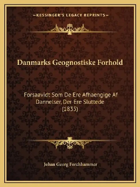 Danmarks Geognostiske Forhold: Forsaavidt Som De Ere Afhaengige Af Dannelser, Der Ere Sluttede (1835) by Johan Georg Forchhammer