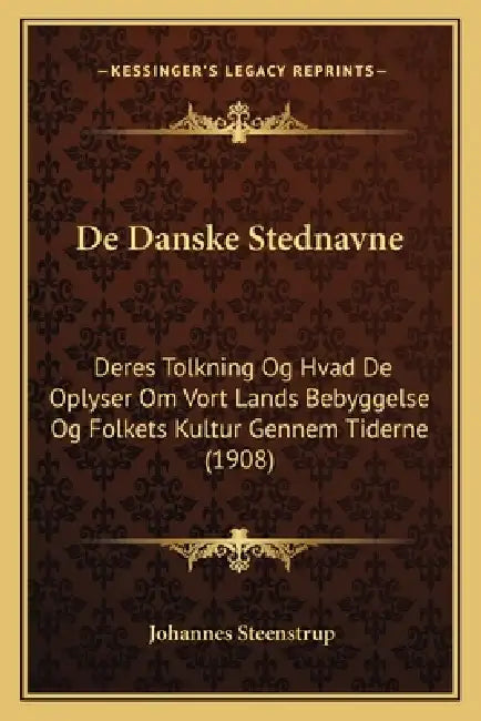 De Danske Stednavne: Deres Tolkning Og Hvad De Oplyser Om Vort Lands Bebyggelse Og Folkets Kultur Gennem Tiderne (1908) by Johannes Steenstrup