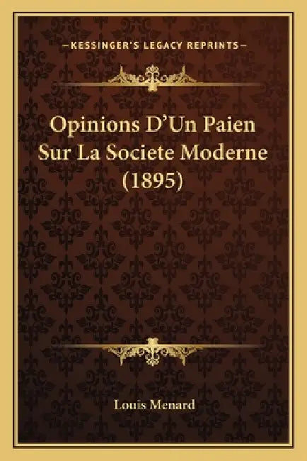 Opinions D'Un Paien Sur La Societe Moderne (1895) by Louis Menard