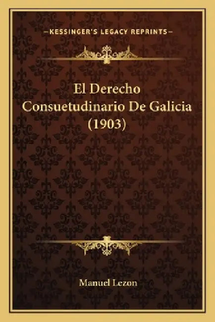 El Derecho Consuetudinario De Galicia (1903) by Manuel Lezon