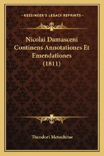 Nicolai Damasceni Continens Annotationes Et Emendationes (1811) by Theodori Metochitae