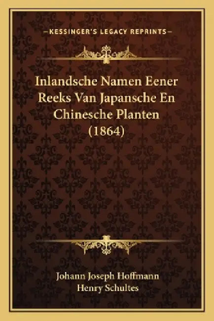 Inlandsche Namen Eener Reeks Van Japansche En Chinesche Planten (1864) by Johann Joseph Hoffmann, Henry Schultes