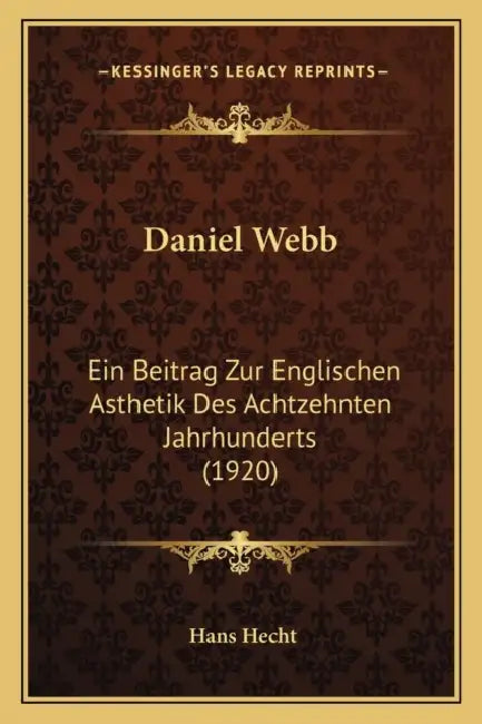 Daniel Webb: Ein Beitrag Zur Englischen Asthetik Des Achtzehnten Jahrhunderts (1920) by Hans Hecht