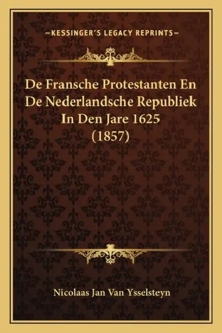 De Fransche Protestanten En De Nederlandsche Republiek In Den Jare 1625 (1857) by Nicolaas Jan Van Ysselsteyn