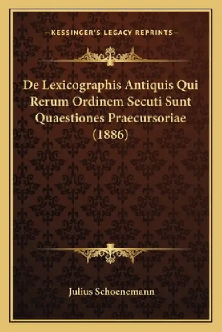 De Lexicographis Antiquis Qui Rerum Ordinem Secuti Sunt Quaestiones Praecursoriae (1886) by Julius Schoenemann