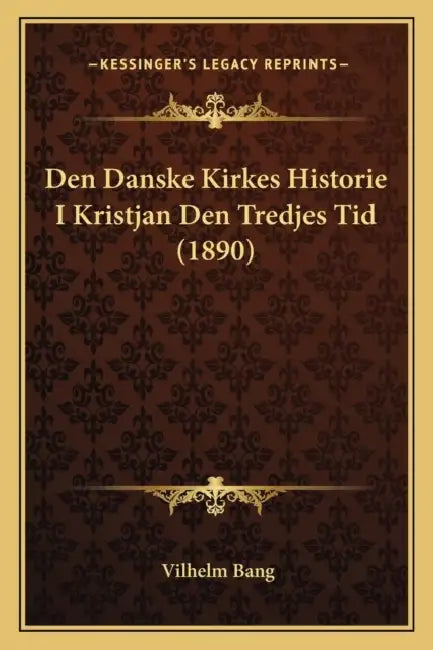 Den Danske Kirkes Historie I Kristjan Den Tredjes Tid (1890) by Vilhelm Bang