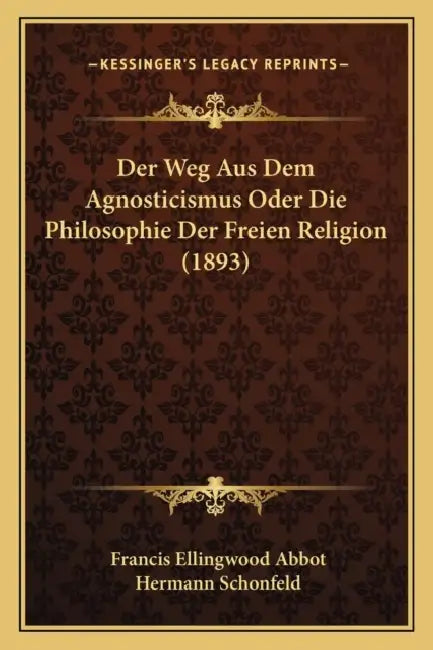 Der Weg Aus Dem Agnosticismus Oder Die Philosophie Der Freien Religion (1893) by Francis Ellingwood Abbot, Hermann Schonfeld