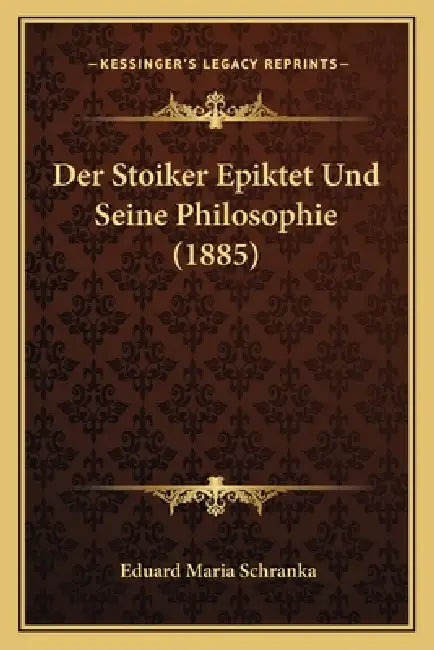 Der Stoiker Epiktet Und Seine Philosophie (1885) by Eduard Maria Schranka