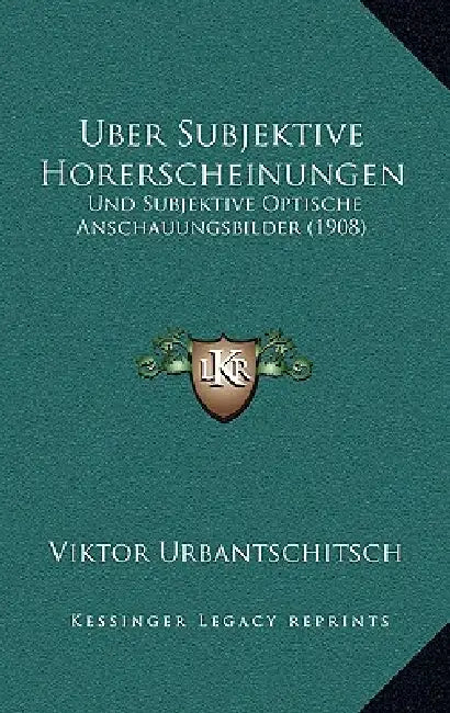 Uber Subjektive Horerscheinungen: Und Subjektive Optische Anschauungsbilder (1908) by Viktor Urbantschitsch