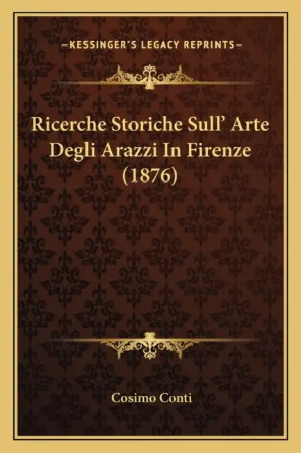 Ricerche Storiche Sull' Arte Degli Arazzi In Firenze (1876) by Cosimo Conti