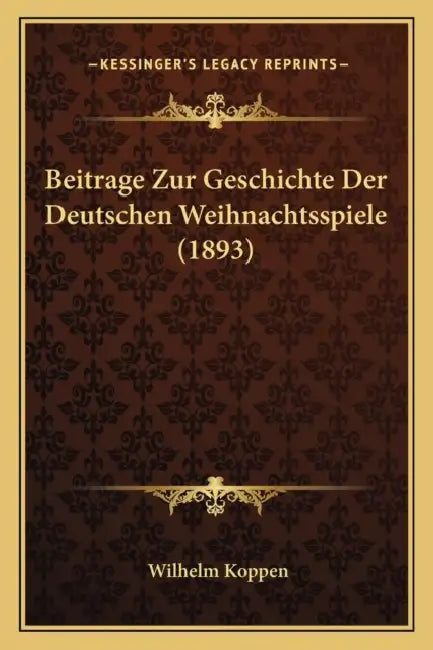 Beitrage Zur Geschichte Der Deutschen Weihnachtsspiele (1893) by Wilhelm Koppen