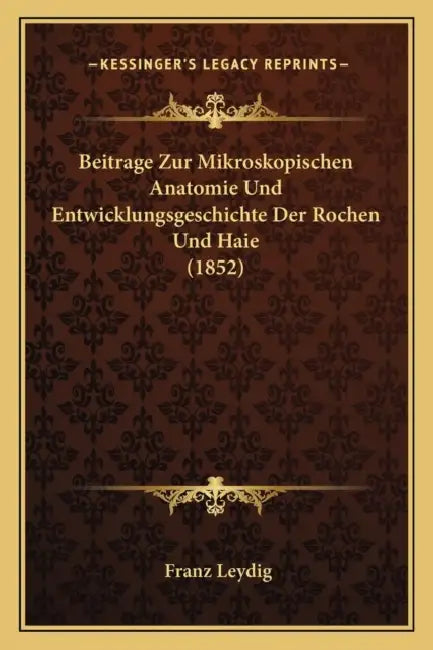 Beitrage Zur Mikroskopischen Anatomie Und Entwicklungsgeschichte Der Rochen Und Haie (1852) by Franz Leydig