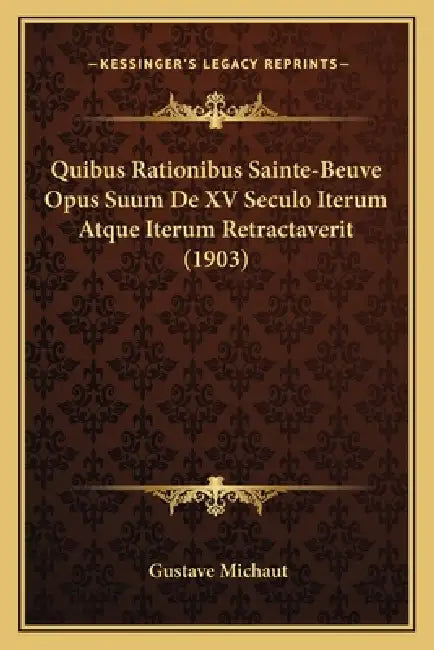 Quibus Rationibus Sainte-Beuve Opus Suum De XV Seculo Iterum Atque Iterum Retractaverit (1903) by Gustave Michaut