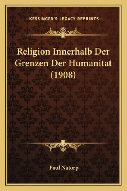 Religion Innerhalb Der Grenzen Der Humanitat (1908) by Paul Natorp