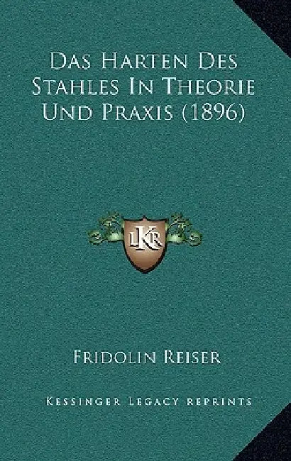 Das Harten Des Stahles In Theorie Und Praxis (1896) by Fridolin Reiser