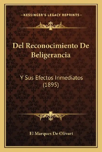 Del Reconocimiento De Beligerancia: Y Sus Efectos Inmediatos (1895) by El Marques De Olivart
