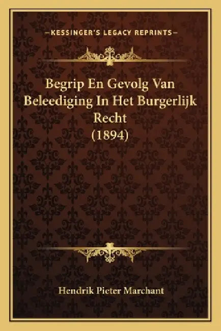 Begrip En Gevolg Van Beleediging In Het Burgerlijk Recht (1894) by Hendrik Pieter Marchant