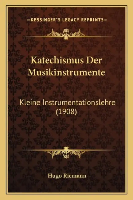 Katechismus Der Musikinstrumente: Kleine Instrumentationslehre (1908) by Hugo Riemann
