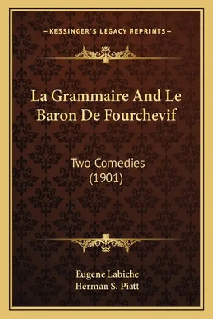 La Grammaire And Le Baron De Fourchevif: Two Comedies (1901) by Eugene Labiche, Herman S. Piatt