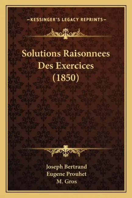 Solutions Raisonnees Des Exercices (1850) by Joseph Bertrand, Eugene Prouhet, M. Gros
