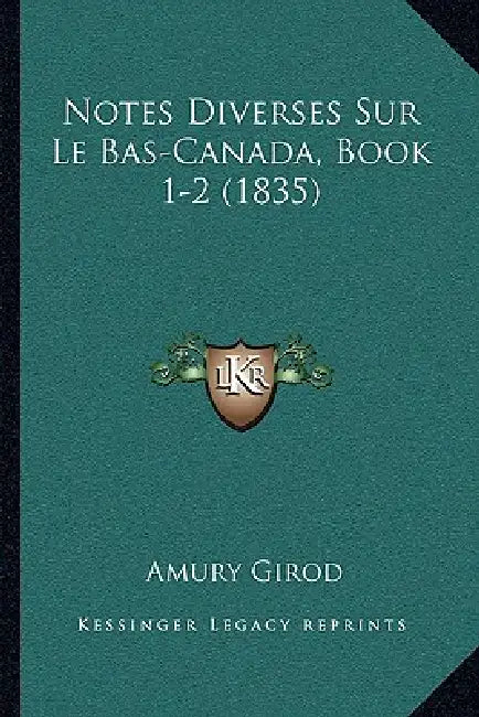 Notes Diverses Sur Le Bas-Canada, Book 1-2 (1835) by Amury Girod
