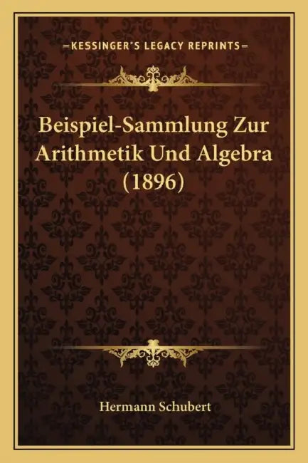 Beispiel-Sammlung Zur Arithmetik Und Algebra (1896) by Hermann Schubert
