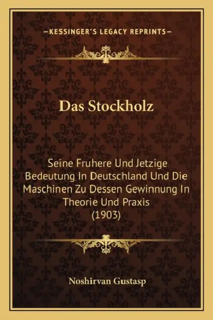 Das Stockholz: Seine Fruhere Und Jetzige Bedeutung In Deutschland Und Die Maschinen Zu Dessen Gewinnung In Theorie Und Praxis (1903) by Noshirvan Gustasp