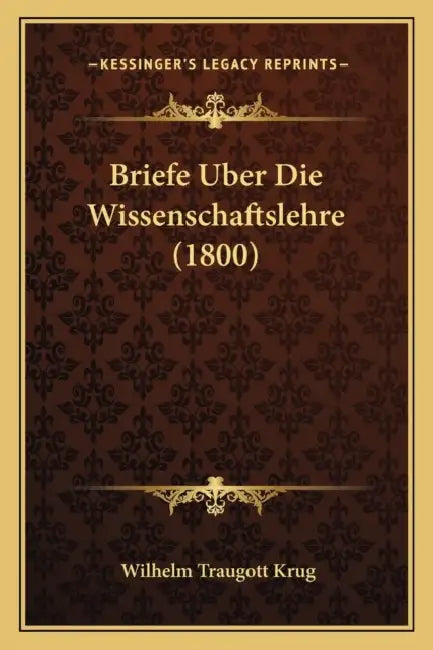 Briefe Uber Die Wissenschaftslehre (1800) by Wilhelm Traugott Krug