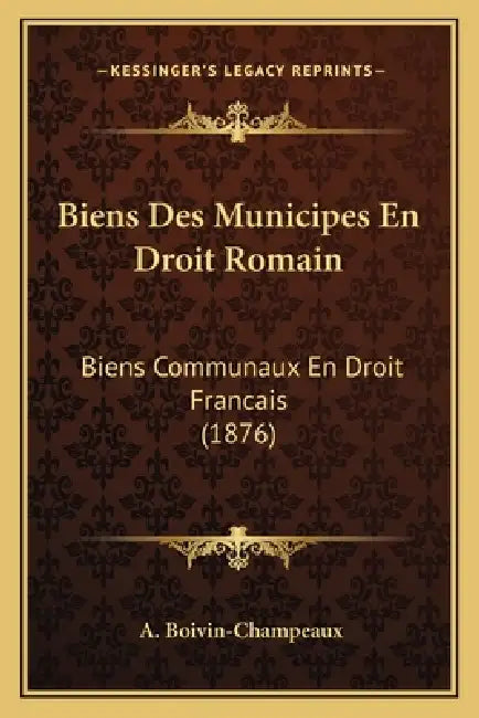 Biens Des Municipes En Droit Romain: Biens Communaux En Droit Francais (1876) by A. Boivin-Champeaux