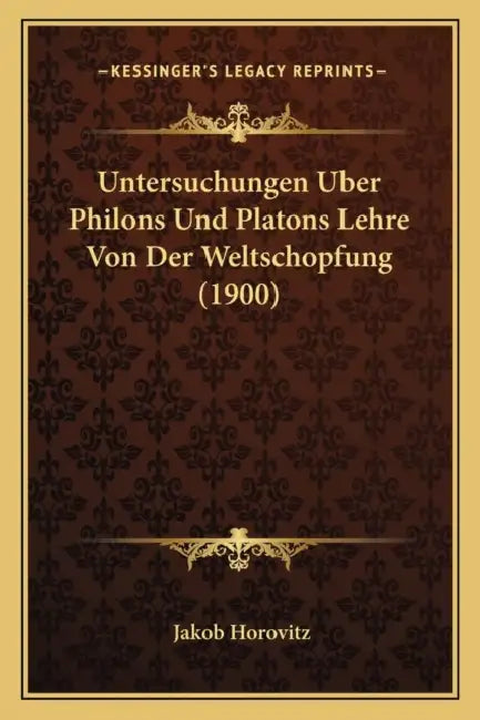 Untersuchungen Uber Philons Und Platons Lehre Von Der Weltschopfung (1900) by Jakob Horovitz