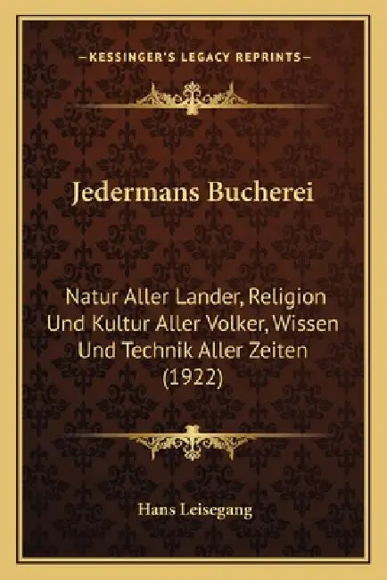 Jedermans Bucherei: Natur Aller Lander, Religion Und Kultur Aller Volker, Wissen Und Technik Aller Zeiten (1922) by Hans Leisegang