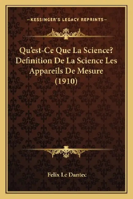 Qu'est-Ce Que La Science? Definition De La Science Les Appareils De Mesure (1910) by Felix Le Dantec